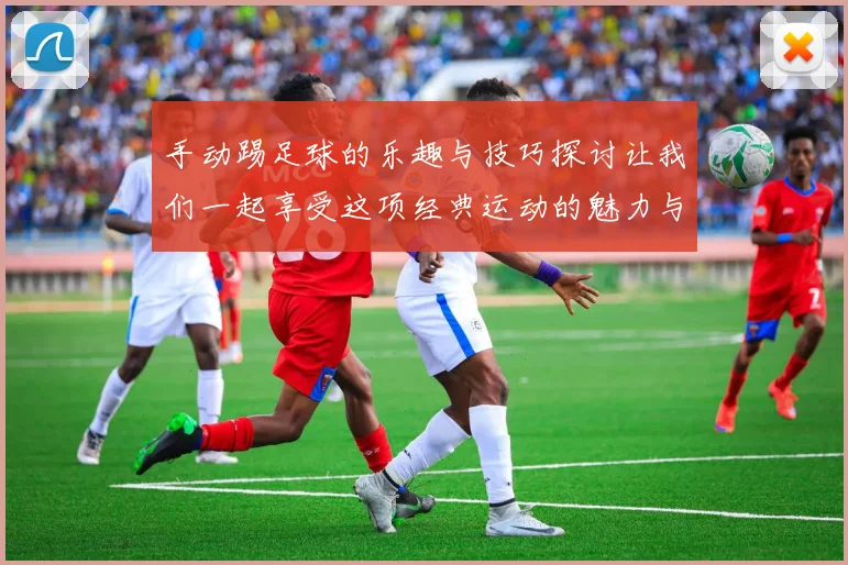 手动踢足球的乐趣与技巧探讨让我们一起享受这项经典运动的魅力与挑战